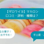 ダロワイヨ｜マカロンはまずい？美味しい？口コミ・評判は？種類は？手土産・お土産に！