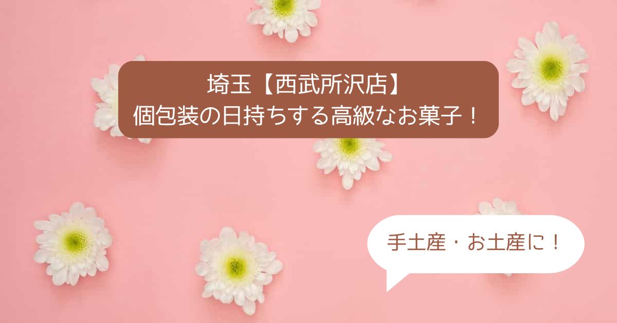 所沢西武でおすすめの高級スイーツ！日持ちする個包装のお菓子ギフト｜お土産・手土産