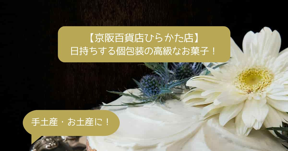 枚方｜京阪百貨店ひらかた店の高級スイーツ！日持ちする個包装のお菓子｜手土産・お土産