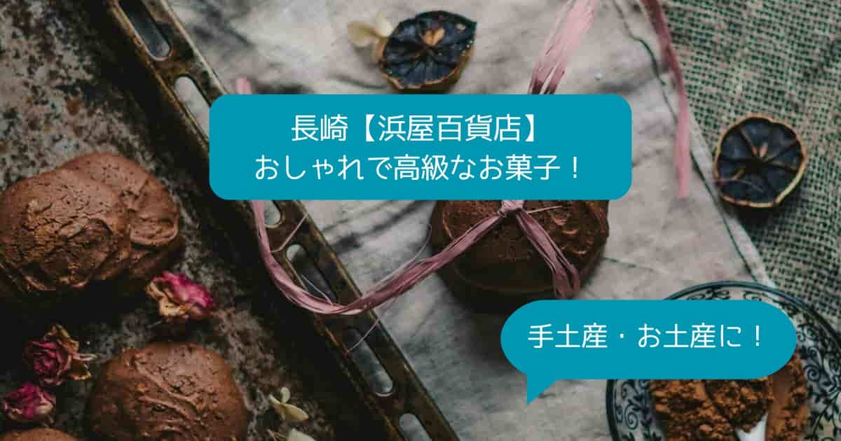 長崎市｜浜屋百貨店デパ地下の高級スイーツ！おしゃれなお菓子を手土産・お土産に！