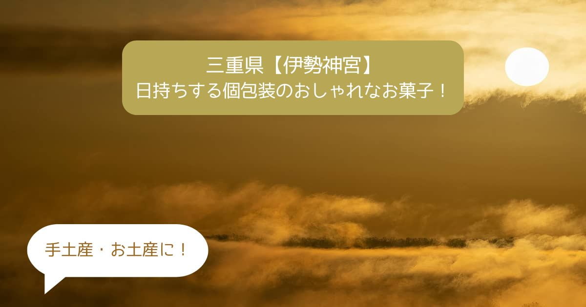 三重県でしか買えないお土産｜伊勢神宮の日持ちするお菓子！個包装でばらまきできる！