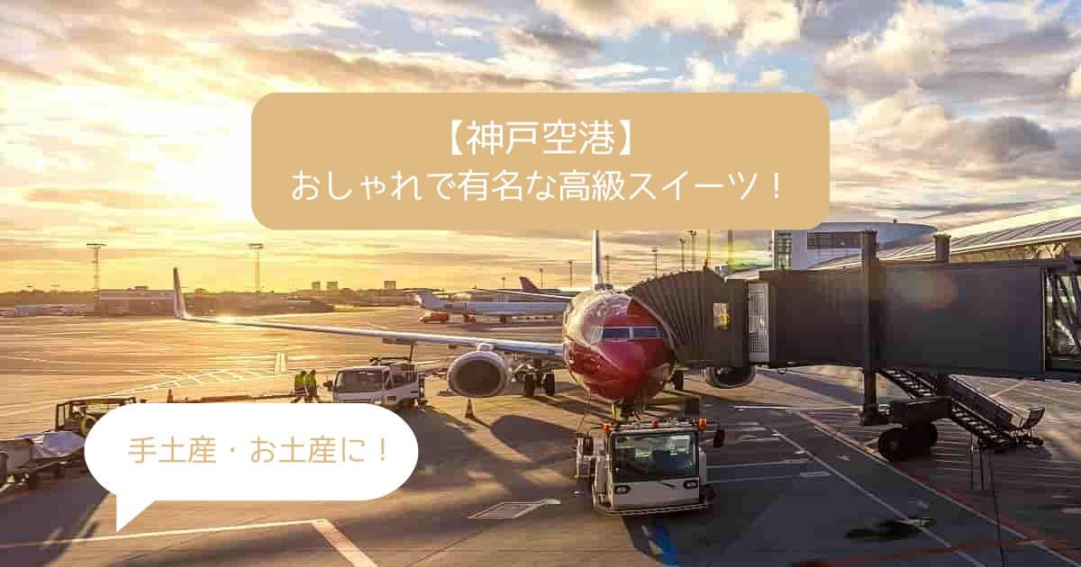 神戸空港でおすすめの高級スイーツ！おしゃれで有名なお菓子をお土産・手土産に！